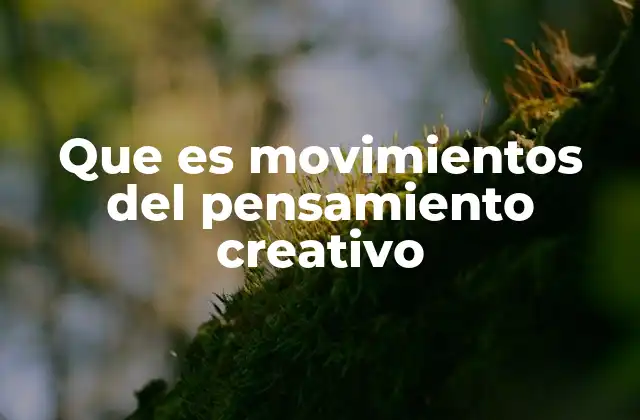 Que es Movimientos Del Pensamiento Creativo