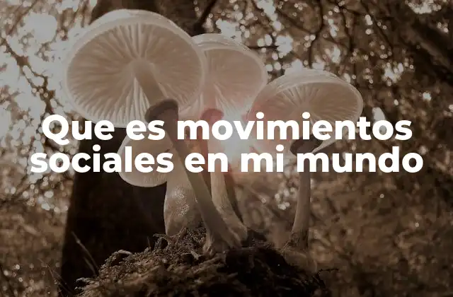 Que es Movimientos Sociales en Mi Mundo
