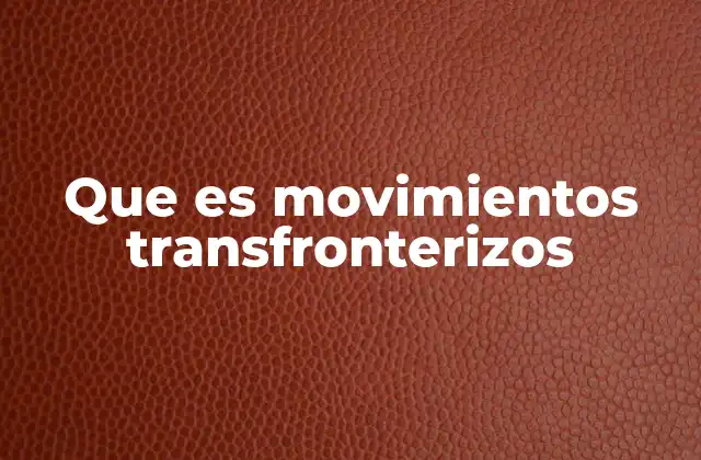 Que es Movimientos Transfronterizos 2 La importancia de la colaboración transfronteriza en la actualidad