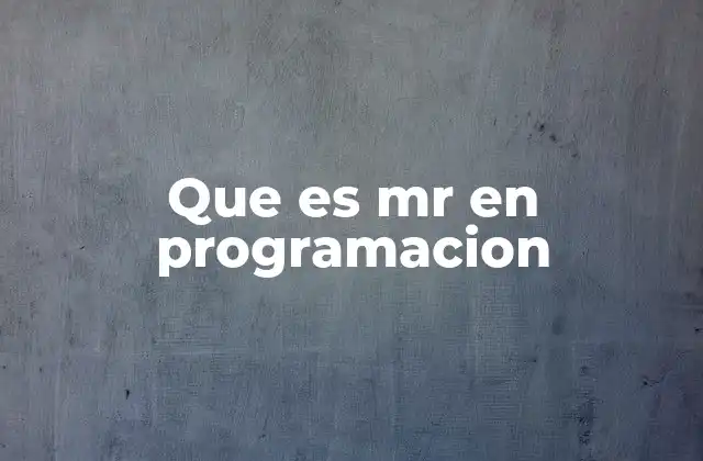 Que es Mr en Programacion 2 El papel de MR en el desarrollo de software moderno