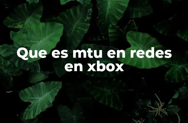 Cómo afecta el MTU a la conexión de Xbox