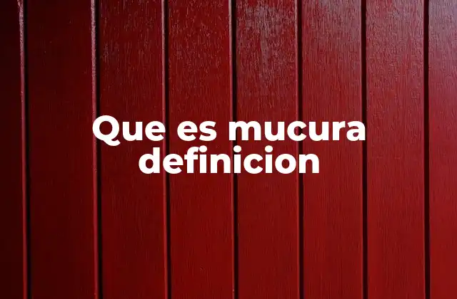 Que es Mucura Definicion