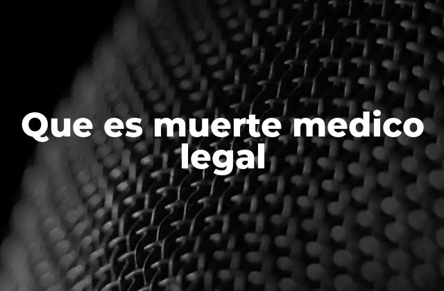 Que es Muerte Medico Legal