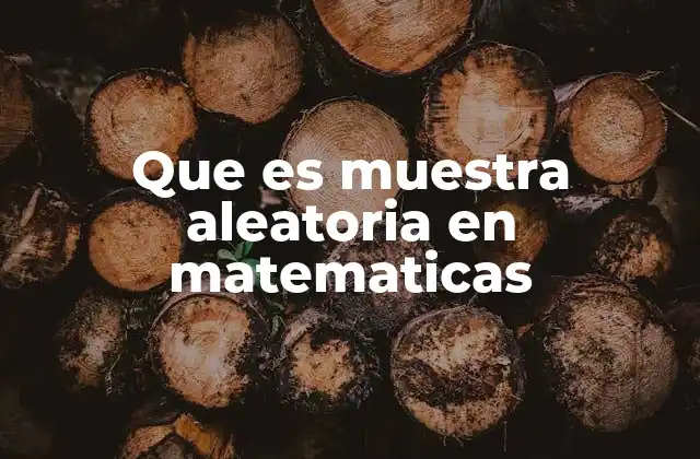Que es Muestra Aleatoria en Matematicas