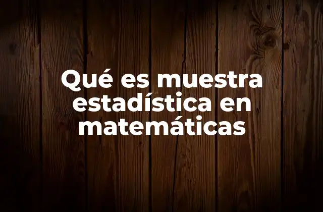Qué es Muestra Estadística en Matemáticas 2 El papel de la muestra en el análisis de datos