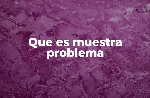 Que es Muestra Problema