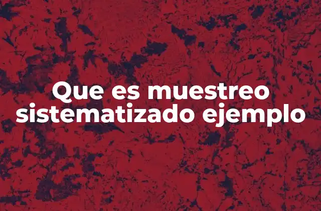 Que es Muestreo Sistematizado Ejemplo