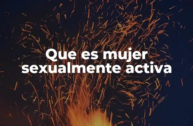 Que es Mujer Sexualmente Activa 2 La sexualidad activa como parte de la salud integral