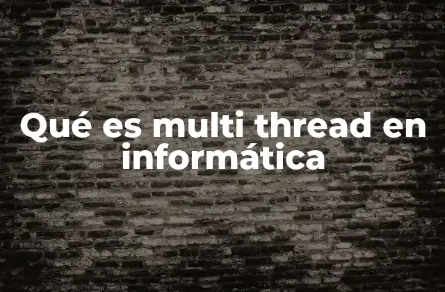 Qué es Multi Thread en Informática