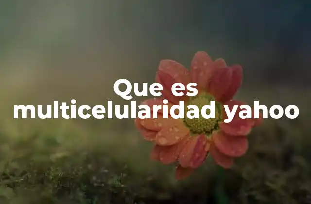 Que es Multicelularidad Yahoo