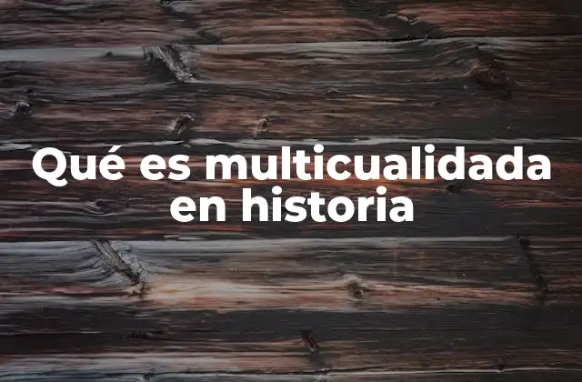 Qué es Multicualidada en Historia