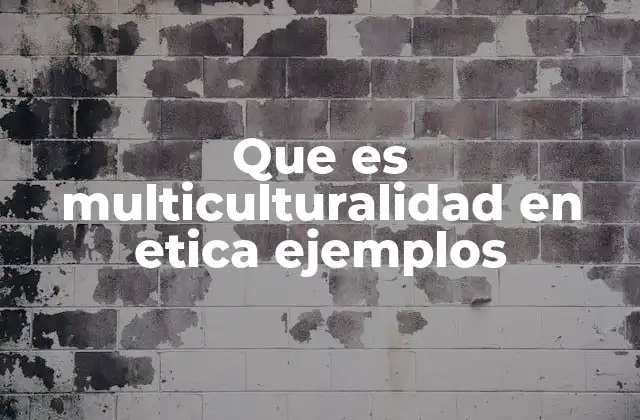 Que es Multiculturalidad en Etica Ejemplos