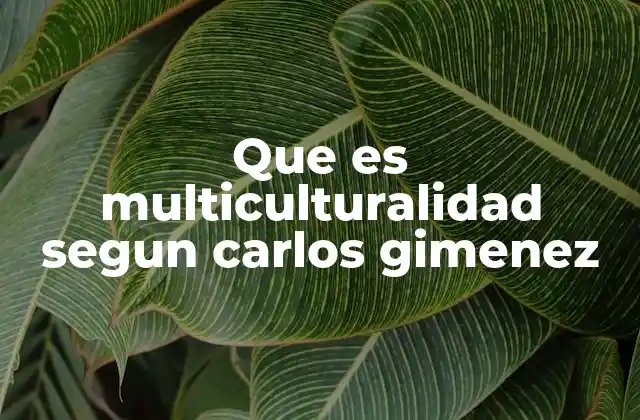 Que es Multiculturalidad Segun Carlos Gimenez