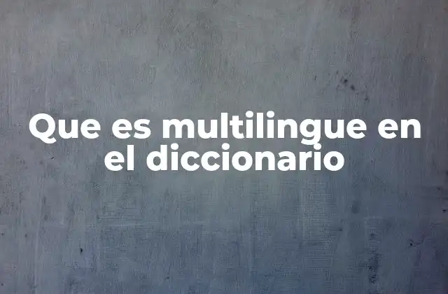 Que es Multilingue en el Diccionario