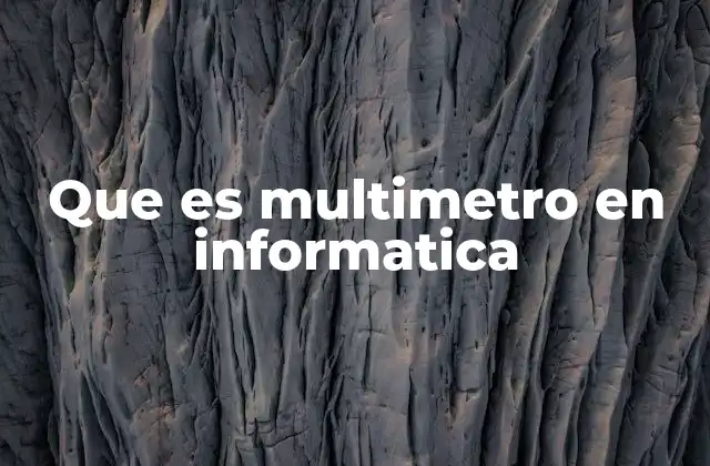 Que es Multimetro en Informatica