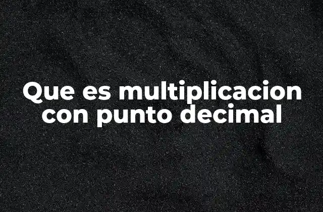 Que es Multiplicacion con Punto Decimal