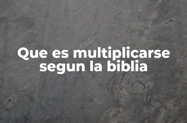 Que es Multiplicarse Segun la Biblia