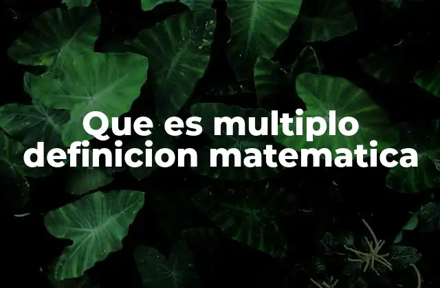 Que es Multiplo Definicion Matematica 2 Múltiplos y la base de las operaciones matemáticas