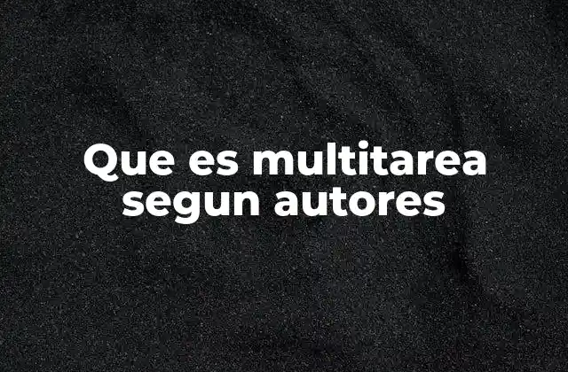 Que es Multitarea Segun Autores