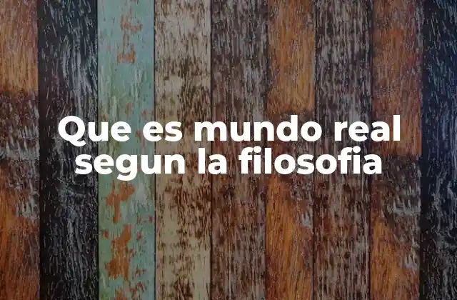 Que es Mundo Real Segun la Filosofia