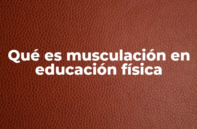 Qué es Musculación en Educación Física