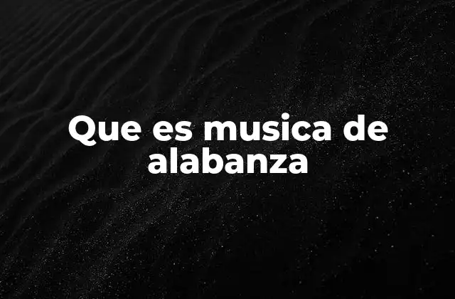 Que es Musica de Alabanza