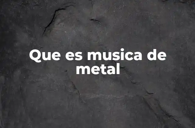 Que es Musica de Metal
