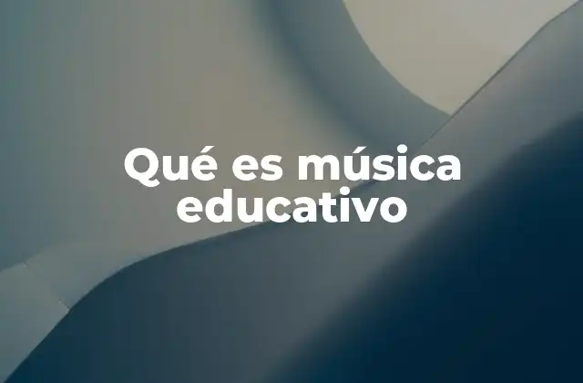 Qué es Música Educativo