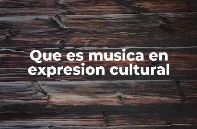 Que es Musica en Expresion Cultural