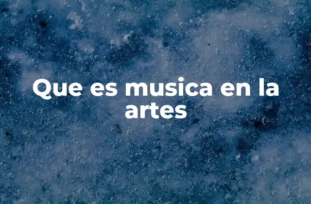 Que es Musica en la Artes
