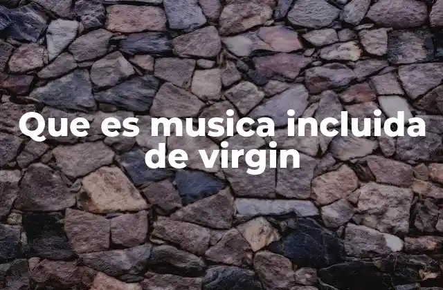 Que es Musica Incluida de Virgin
