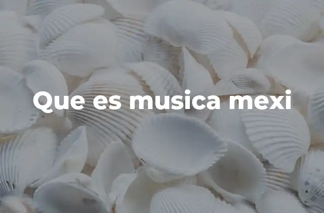 Que es Musica Mexi