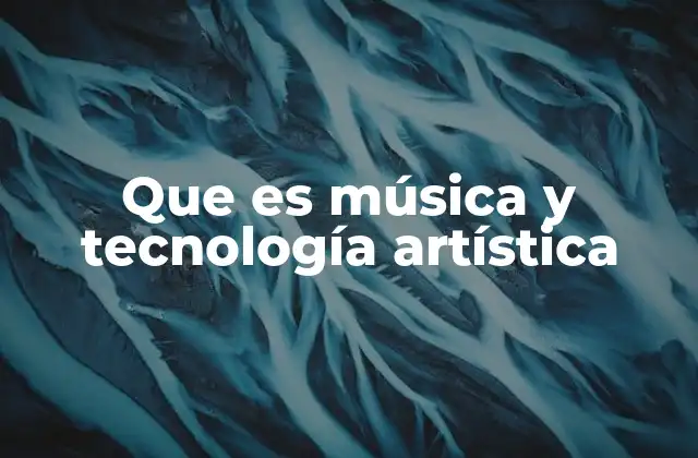 Que es Música y Tecnología Artística