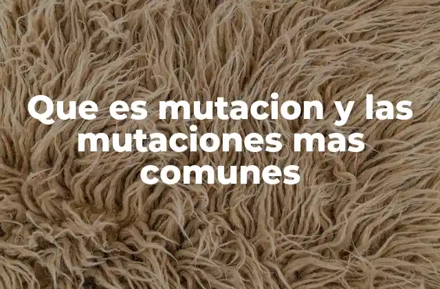Que es Mutacion y las Mutaciones mas Comunes