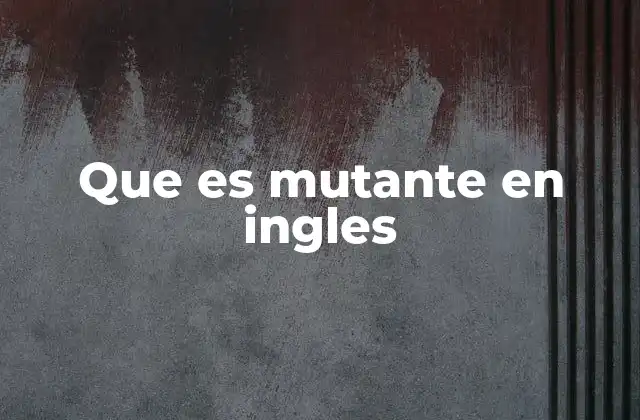 Que es Mutante en Ingles