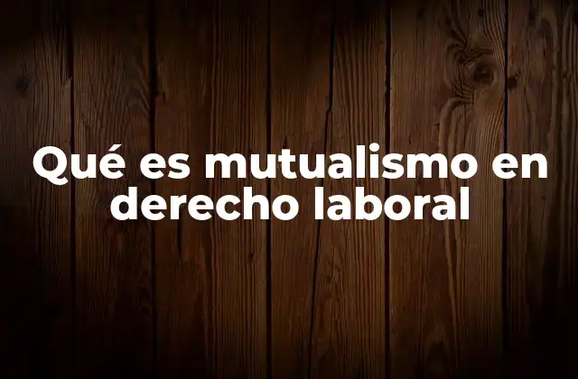 Qué es Mutualismo en Derecho Laboral