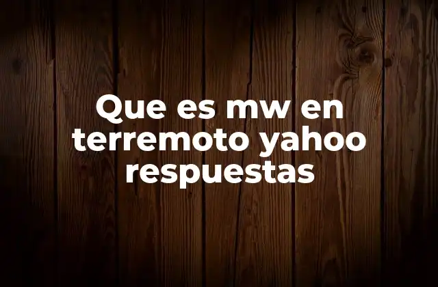 Que es Mw en Terremoto Yahoo Respuestas
