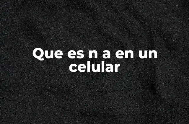 Que es N a en un Celular