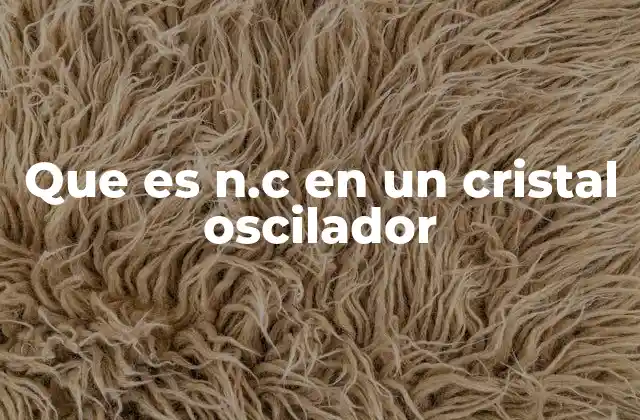 Que es N.c en un Cristal Oscilador