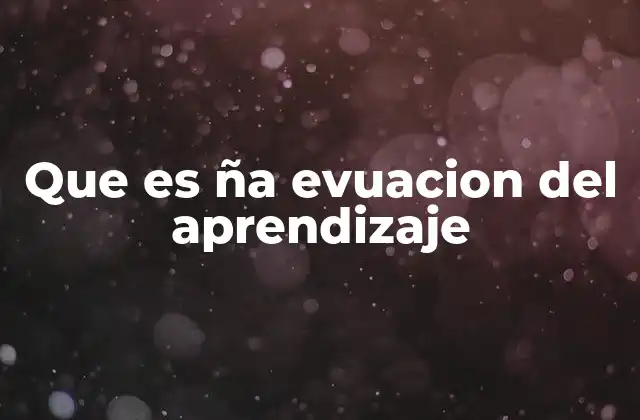 Que es Ña Evuacion Del Aprendizaje