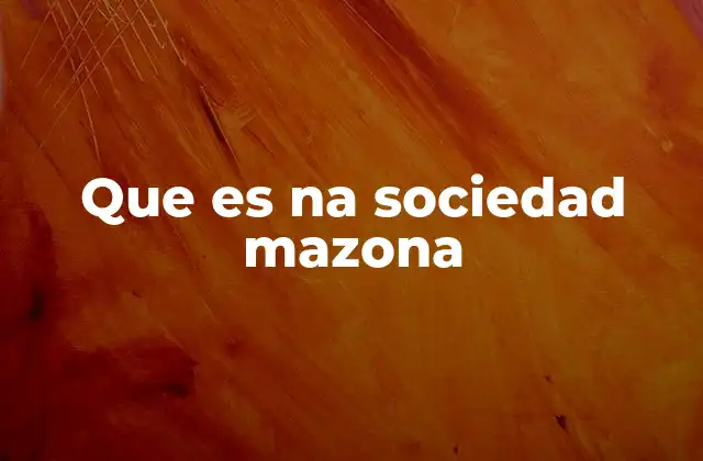 Que es Na Sociedad Mazona