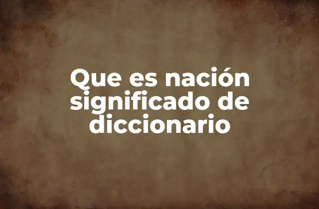 Que es Nación Significado de Diccionario