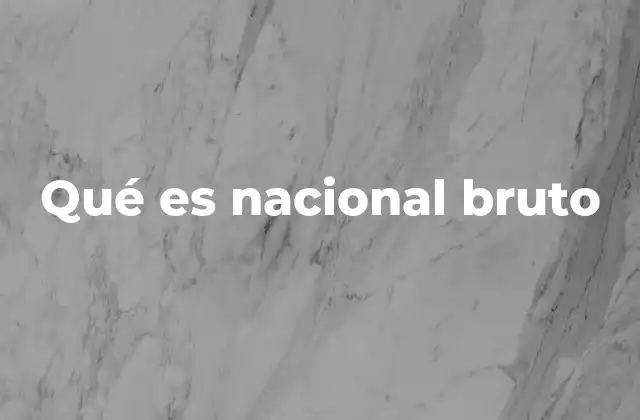 Qué es Nacional Bruto