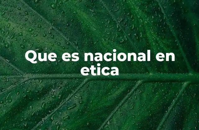 Que es Nacional en Etica