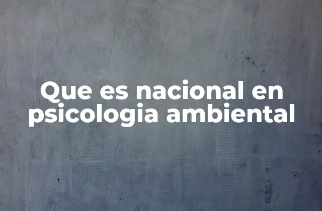 Que es Nacional en Psicologia Ambiental