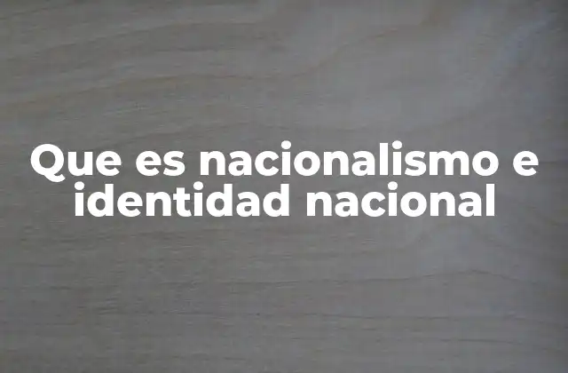 Que es Nacionalismo e Identidad Nacional