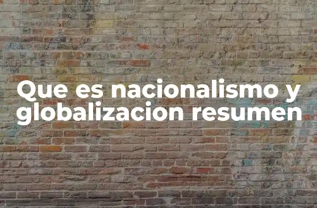 Que es Nacionalismo y Globalizacion Resumen