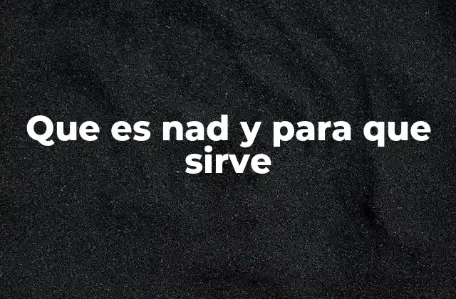 Que es Nad y para que Sirve