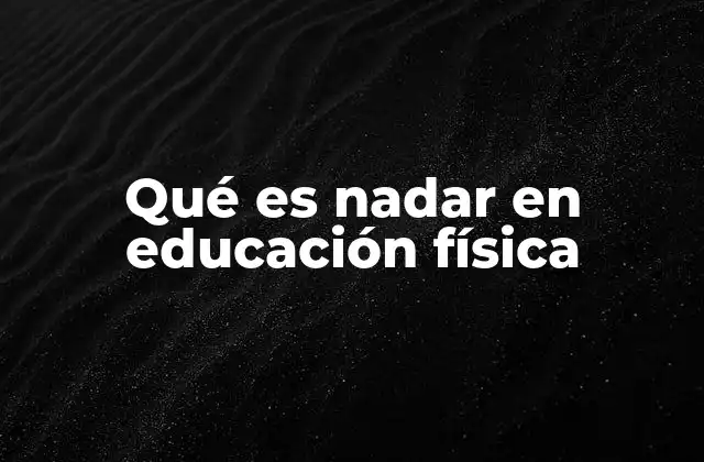 Qué es Nadar en Educación Física