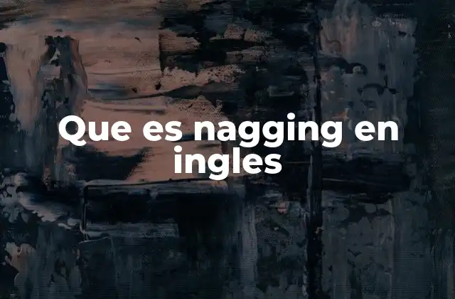 Que es Nagging en Ingles 2 El impacto emocional del nagging